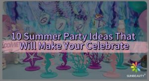10 Summer Party Ideas That Will Make Your Celebrate