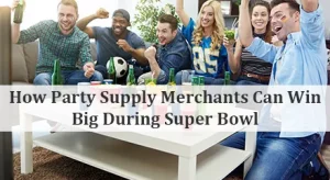 How Party Supply Merchants Can Win Big During Super Bowl